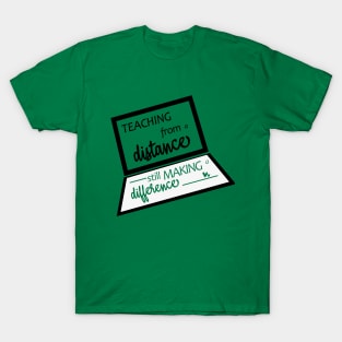 Teaching From A Distance Still Making A Difference, Remote Learning Virtual Teacher Quarantine Teacher Gift School T-Shirt T-Shirt